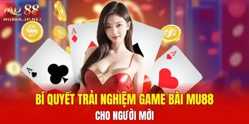 Bí quyết trải nghiệm Game Bài MU88 cho người mới