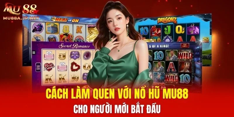 Cách làm quen với Nổ Hũ MU88 cho người mới bắt đầu
