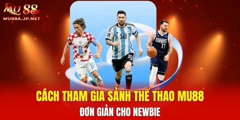 Cách tham gia sảnh thể thao MU88 đơn giản cho newbie