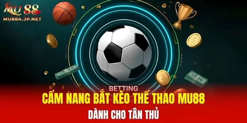 Cẩm nang bắt kèo Thể Thao MU88 dành cho tân thủ