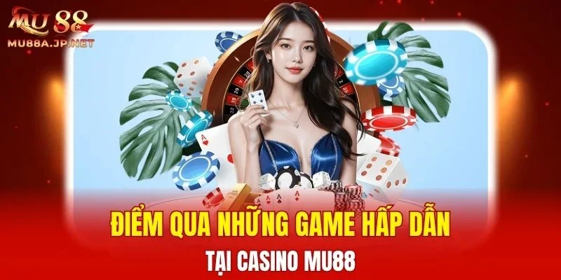 Điểm qua những game hấp dẫn tại Casino MU88