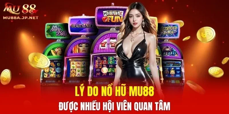 Lý do Nổ Hũ MU88 được nhiều hội viên quan tâm