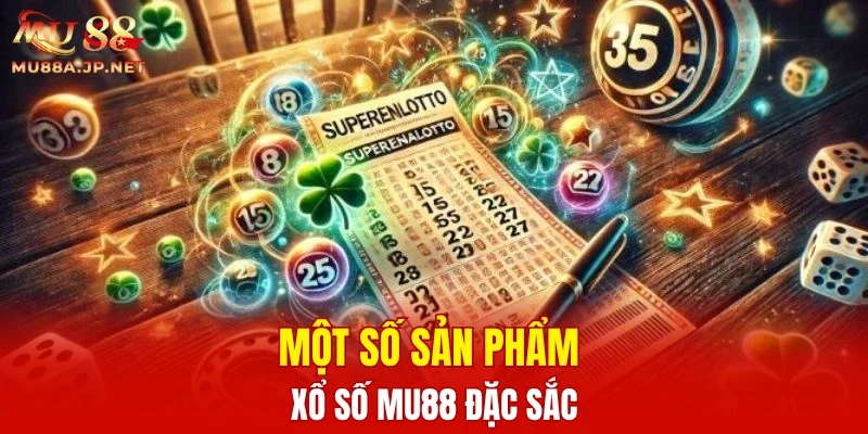 Một số sản phẩm xổ số MU88 đặc sắc