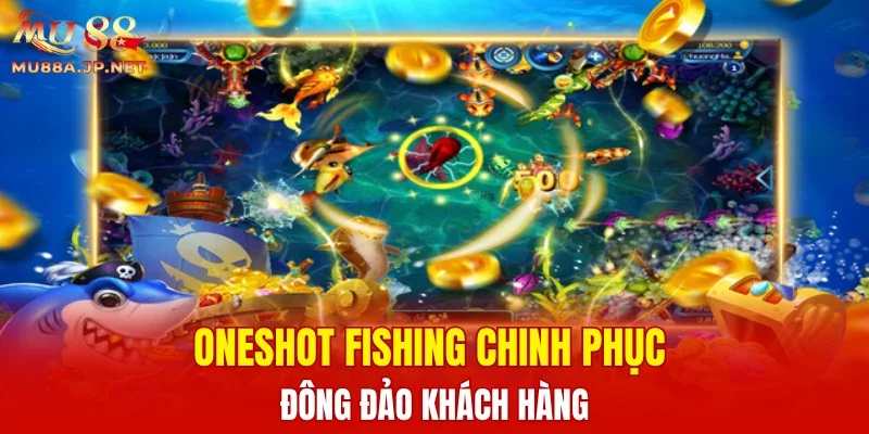 Oneshot Fishing chinh phục đông đảo khách hàng