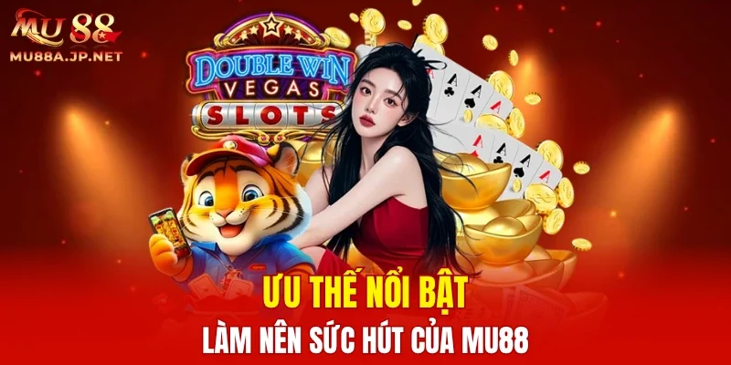 Ưu thế nổi bật làm nên sức hút của MU88